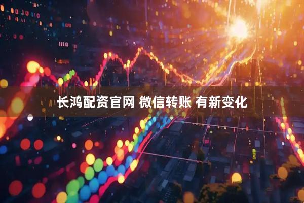 长鸿配资官网 微信转账 有新变化