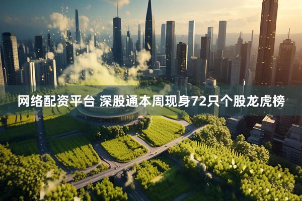 网络配资平台 深股通本周现身72只个股龙虎榜