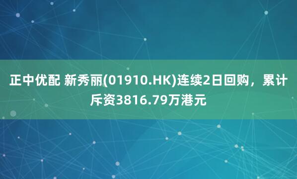 正中优配 新秀丽(01910.HK)连续2日回购，累计斥资3816.79万港元