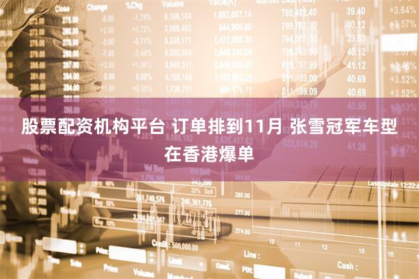 股票配资机构平台 订单排到11月 张雪冠军车型在香港爆单