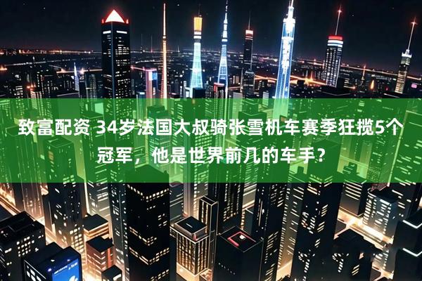 致富配资 34岁法国大叔骑张雪机车赛季狂揽5个冠军，他是世界前几的车手？