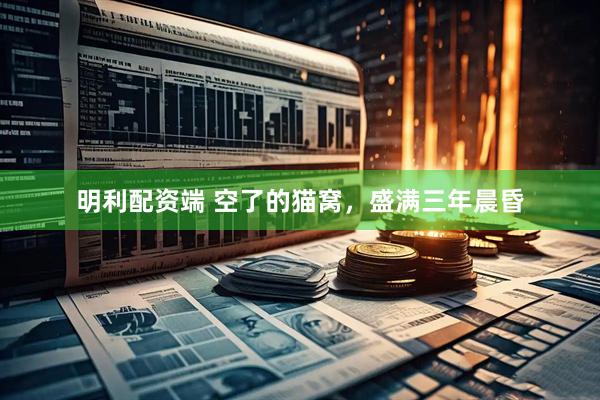 明利配资端 空了的猫窝，盛满三年晨昏